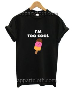 I’m Too Cool Funny Shirts