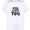 May The Force Be With You Funny Shirts