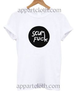 Scum Fuck Funny Shirts