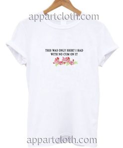 This Was The Only Shirt I Had With No Cum On It Funny Shirts