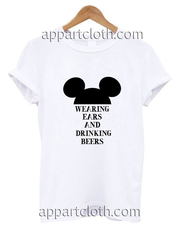 Wearing Ears and Drinking Beers Funny Shirts