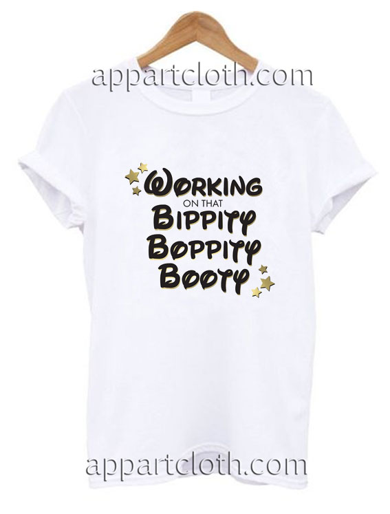 Working on that Bippity Boppity Booty Funny Shirts