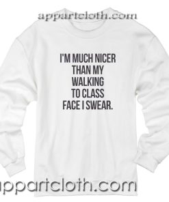 i'm much nicer than my walking to class face i swear Unisex Sweatshirts