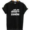 Ask Me About My Zombie Funny Shirts