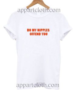 Do My Nipples Offend You Funny Shirts