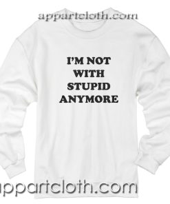 I am Not With Stupid Anymore Unisex Sweatshirts