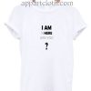 I am Where Are You Funny Shirts