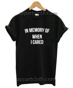 In memory of when i cared Funny Shirts