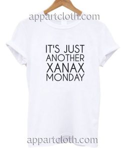 JUST ANOTHER XANAX MONDAY Funny Shirts