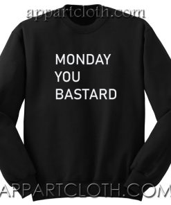 Monday You Bastard Unisex Sweatshirts
