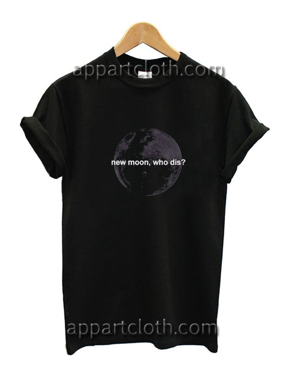 New Moon Who Dis Funny Shirts