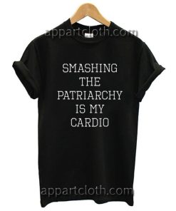 Smashing the Patriarchy is My Cardio Funny Shirts