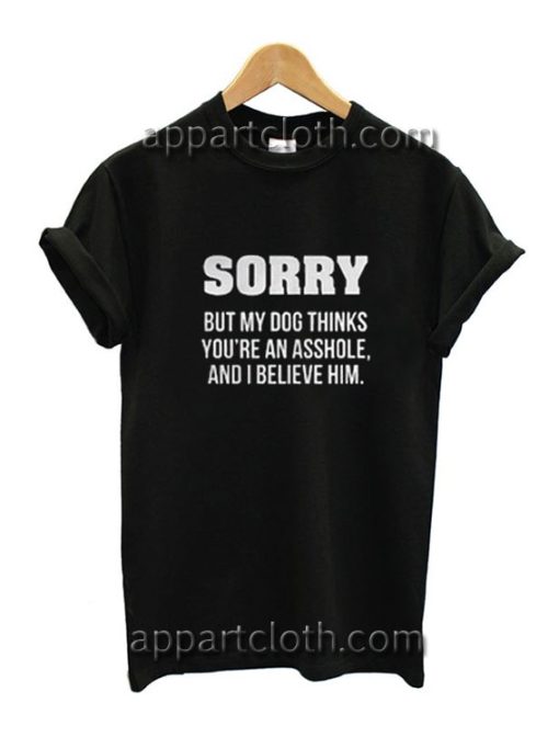 Sorry But My Dog Thinks Funny Shirts
