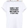 Surely Not Everybody Was Kung Fu Fighting Funny Shirts
