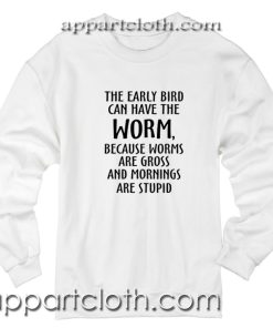 The Early Bird Can Have The Worm Unisex Sweatshirts