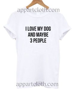 I love my dog and maybe 3 people Funny Shirts
