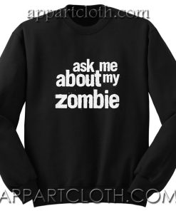 Ask Me About My Zombie Unisex Sweatshirts