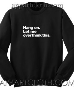Hang on Let me overthink this Unisex Sweatshirts