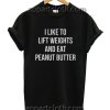 I Like To Lift Weights And Eat Peanut Butter Funny Shirts