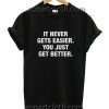 It Never Gets Easier You Just Get Better Funny Shirts