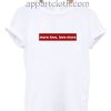 More Love Love More Funny Shirts
