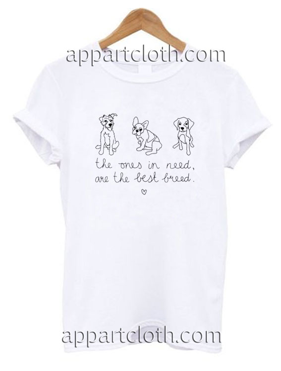 The Ones In Need Are The Best Breed Funny Shirts