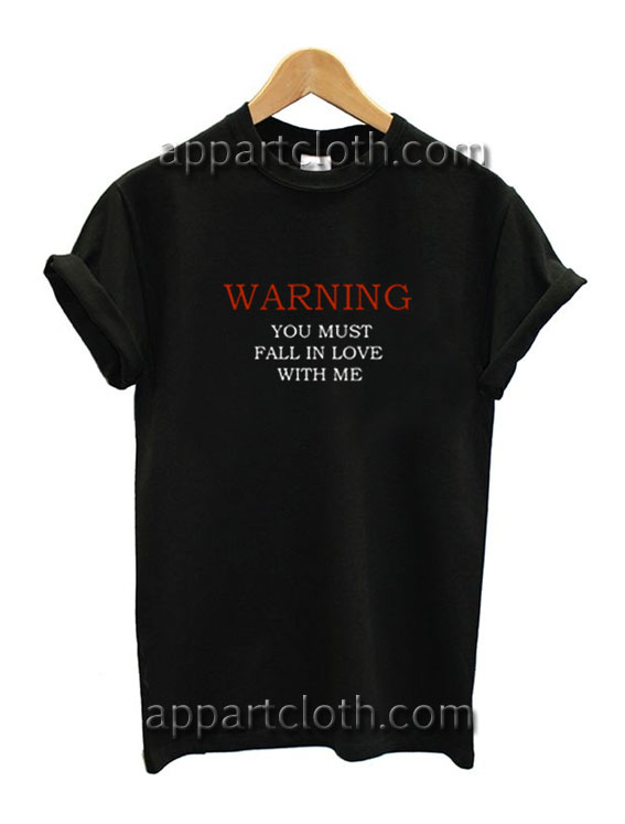 Warning You Must Fall In Love With Me Funny Shirts