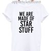We Are Made Of Star Stuff Funny Shirts