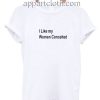 I Like My Women Conceited Funny Shirts