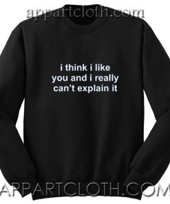 I Think I Like You Quote Unisex Sweatshirts