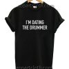 I'm Dating The Drummer Funny Shirts