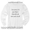 Im sorry it's just that i literally do not care at all Unisex Sweatshirts