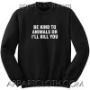 Be Kind To Animals Or I'll Kill You Unisex Sweatshirts