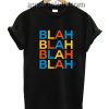 Blah Blah Blah Quote Funny Shirts