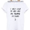 Only Love My Bed And My Momma I’m Sorry Funny Shirts