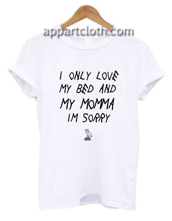 Only Love My Bed And My Momma I’m Sorry Funny Shirts
