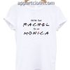 You're The Rachel To My Monica Funny Shirts