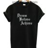 Dream Believe Achieve Funny Shirts