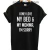 I Only Love My Bed and My Momma I'm Sorry Funny Shirts
