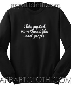 I like my bed more than I like most people Unisex Sweatshirt