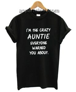 I'm The Crazy Auntie Everyone Warned You About Funny Shirts