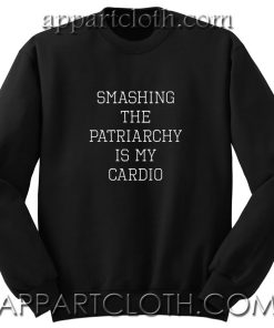 Smashing the Patriarchy is My Cardio Unisex Sweatshirt