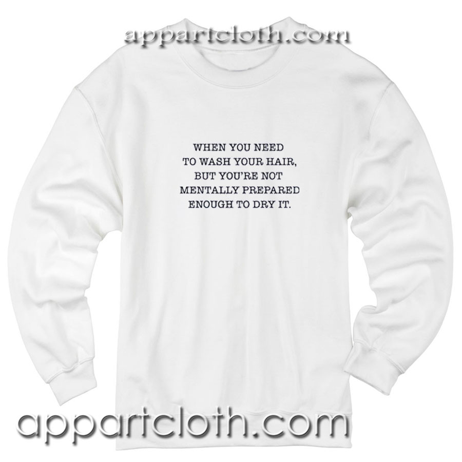 When You Need to Wash Your Hair Unisex Sweatshirt