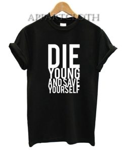 Die Young And Save Yourself Funny Shirts