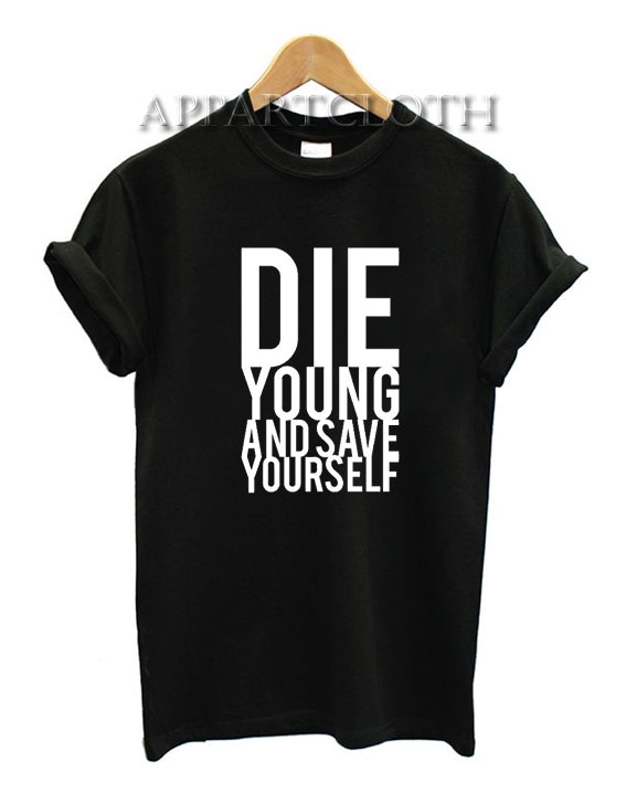 Die Young And Save Yourself Funny Shirts