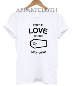 For the love of god drop dead Funny Shirts