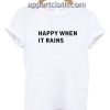 Happy when it rains Funny Shirts