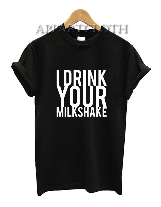 I Drink Your Milkshake Funny Shirts