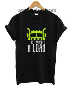 I Just Dropped A Load Funny Shirts