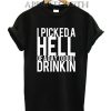 I Picked A Hell Of A Day To Quit Drinkin Funny Shirts